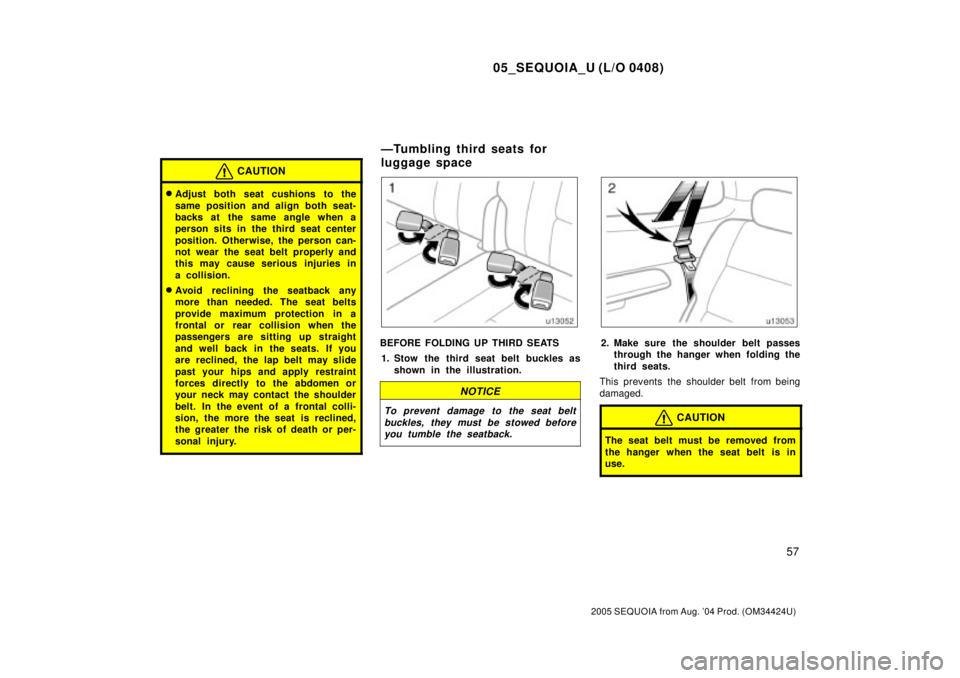 TOYOTA SEQUOIA 2001  Service Repair Manual 05_SEQUOIA_U (L/O 0408)
57
2005 SEQUOIA from Aug. 04 Prod. (OM34424U)
CAUTION
Adjust both seat cushions to the
same position and align both seat-
backs at the same angle when a
person sits in the th