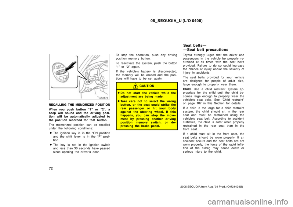 TOYOTA SEQUOIA 2001  Service Repair Manual 05_SEQUOIA_U (L/O 0408)
72
2005 SEQUOIA from Aug. 04 Prod. (OM34424U)
RECALLING THE MEMORIZED POSITION
When you push button ª1º or  ª2º, a
beep will sound and the driving posi-
tion will be autom