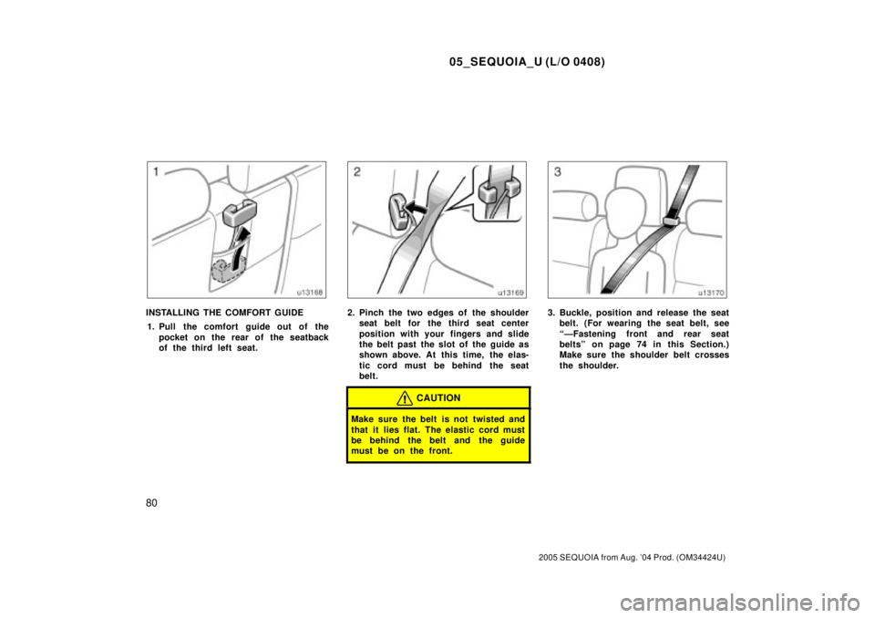 TOYOTA SEQUOIA 2001  Service Repair Manual 05_SEQUOIA_U (L/O 0408)
80
2005 SEQUOIA from Aug. 04 Prod. (OM34424U)
INSTALLING THE COMFORT GUIDE
1. Pull the comfort guide out of the
pocket on the rear of the seatback
of the third left seat.2. Pi