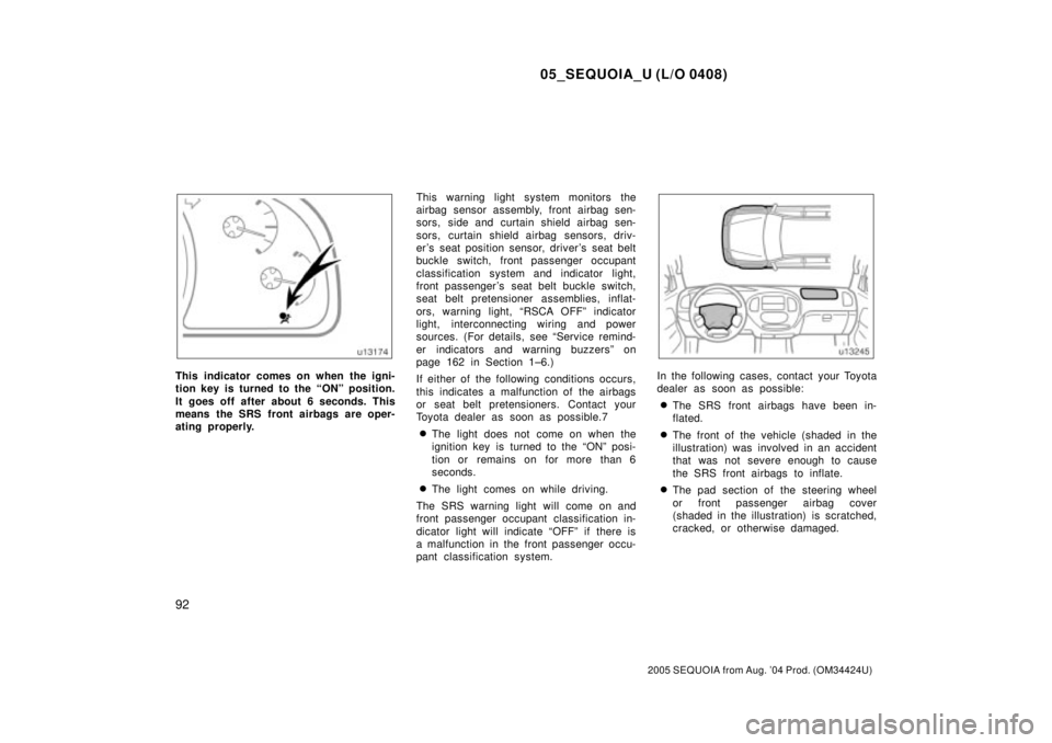 TOYOTA SEQUOIA 2001  Service Repair Manual 05_SEQUOIA_U (L/O 0408)
92
2005 SEQUOIA from Aug. 04 Prod. (OM34424U)
This indicator comes on when the igni-
tion key is turned to the ªONº position.
It goes off after about 6 seconds. This
means t