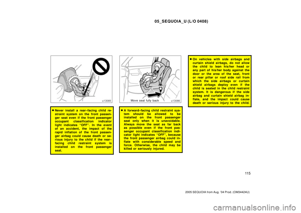 TOYOTA SEQUOIA 2001  Service Repair Manual 05_SEQUOIA_U (L/O 0408)
11 5
2005 SEQUOIA from Aug. 04 Prod. (OM34424U)
Never install a rear±facing child re-
straint system on the front passen-
ger seat even if the front passenger
occupant class