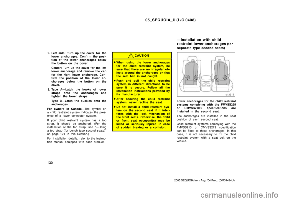 TOYOTA SEQUOIA 2001  Service Repair Manual 05_SEQUOIA_U (L/O 0408)
130
2005 SEQUOIA from Aug. 04 Prod. (OM34424U)
2. Left side: Turn up the cover  for the
lower anchorages. Confirm the posi-
tion of the lower anchorages below
the button on th