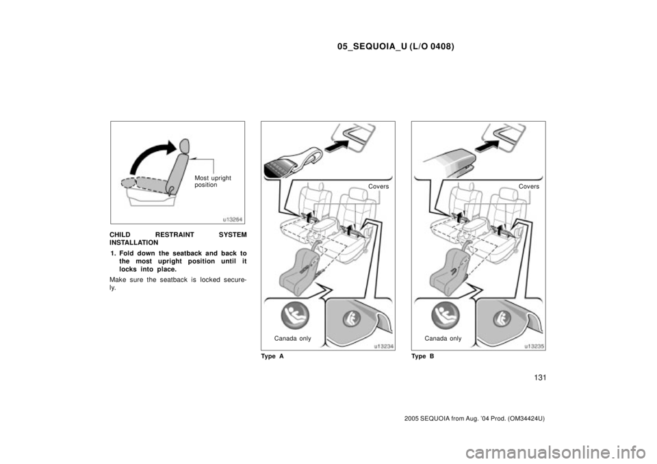 TOYOTA SEQUOIA 2001  Service Repair Manual 05_SEQUOIA_U (L/O 0408)
131
2005 SEQUOIA from Aug. 04 Prod. (OM34424U)
Most upright
position
CHILD RESTRAINT SYSTEM
INSTALLATION
1. Fold down the seatback and back to
the most upright position until 