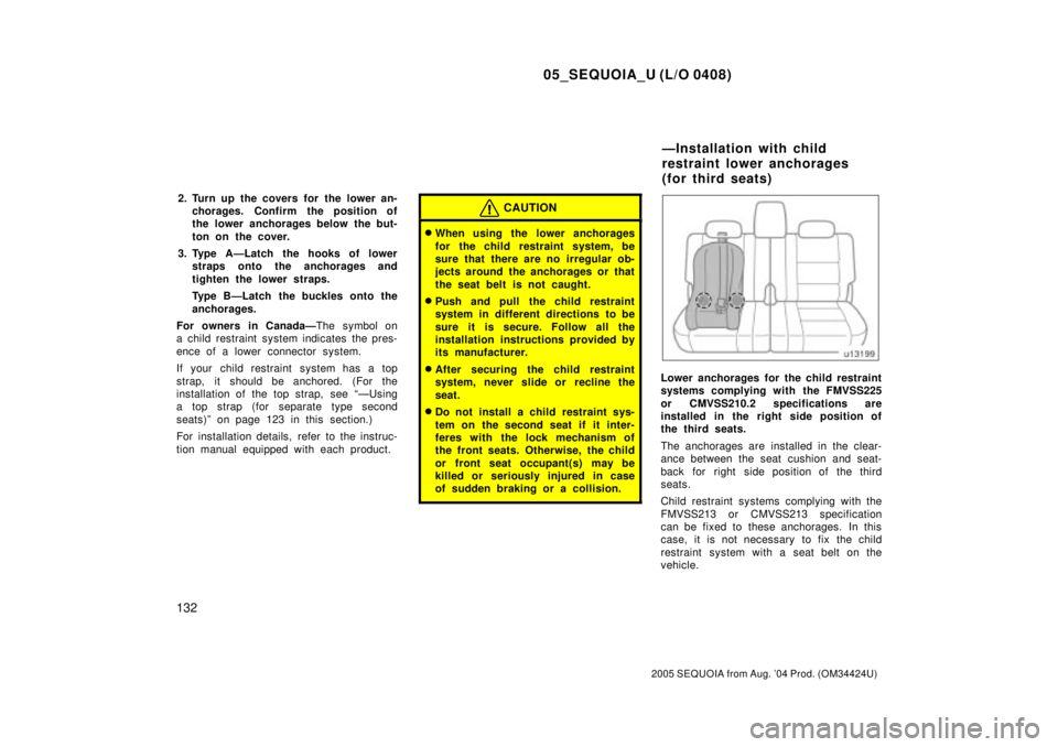 TOYOTA SEQUOIA 2001  Service Repair Manual 05_SEQUOIA_U (L/O 0408)
132
2005 SEQUOIA from Aug. 04 Prod. (OM34424U)
2. Turn up the covers for the lower an-
chorages. Confirm the position of
the lower anchorages below the but-
ton on the cover.
