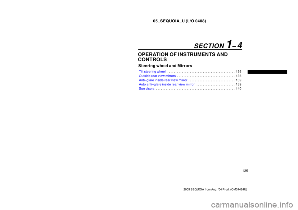 TOYOTA SEQUOIA 2001  Service Repair Manual 05_SEQUOIA_U (L/O 0408)
135
2005 SEQUOIA from Aug. 04 Prod. (OM34424U)
OPERATION OF INSTRUMENTS AND
CONTROLS
Steering wheel and Mirrors
Tilt steering wheel136 . . . . . . . . . . . . . . . . . . . . 