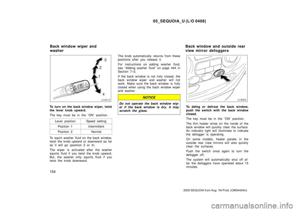 TOYOTA SEQUOIA 2001  Service Repair Manual 05_SEQUOIA_U (L/O 0408)
154
2005 SEQUOIA from Aug. 04 Prod. (OM34424U)
To turn on the back window wiper, twist
the lever knob upward.
The key must be in the ªONº position.
Lever position
Speed sett