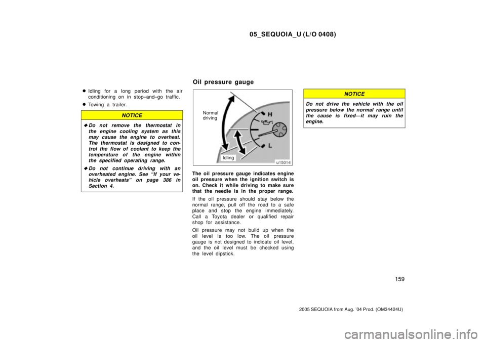 TOYOTA SEQUOIA 2001  Service Repair Manual 05_SEQUOIA_U (L/O 0408)
159
2005 SEQUOIA from Aug. 04 Prod. (OM34424U)
Idling for a long period with the air
conditioning on in stop±and±go traffic.
Towing a trailer.
NOTICE
Do not remove the th