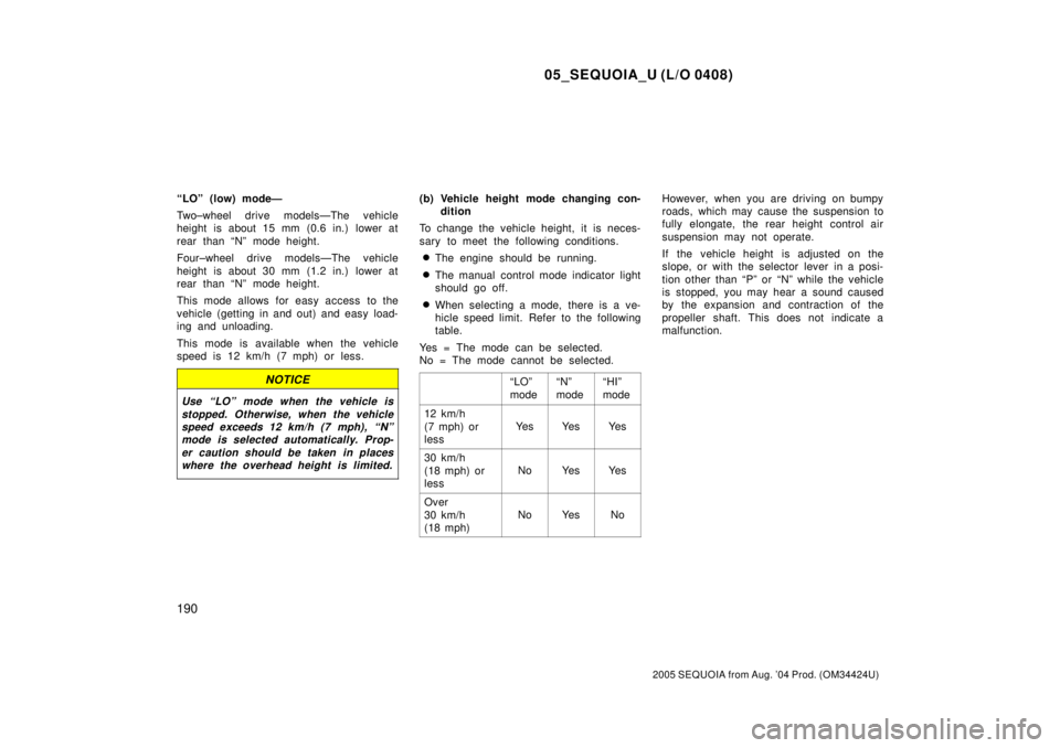 TOYOTA SEQUOIA 2001  Service Repair Manual 05_SEQUOIA_U (L/O 0408)
190
2005 SEQUOIA from Aug. 04 Prod. (OM34424U)
ªLOº (low) modeÐ
Two±wheel drive modelsÐThe vehicle
height is about 15 mm (0.6 in.) lower at
rear than ªNº mode height.
F