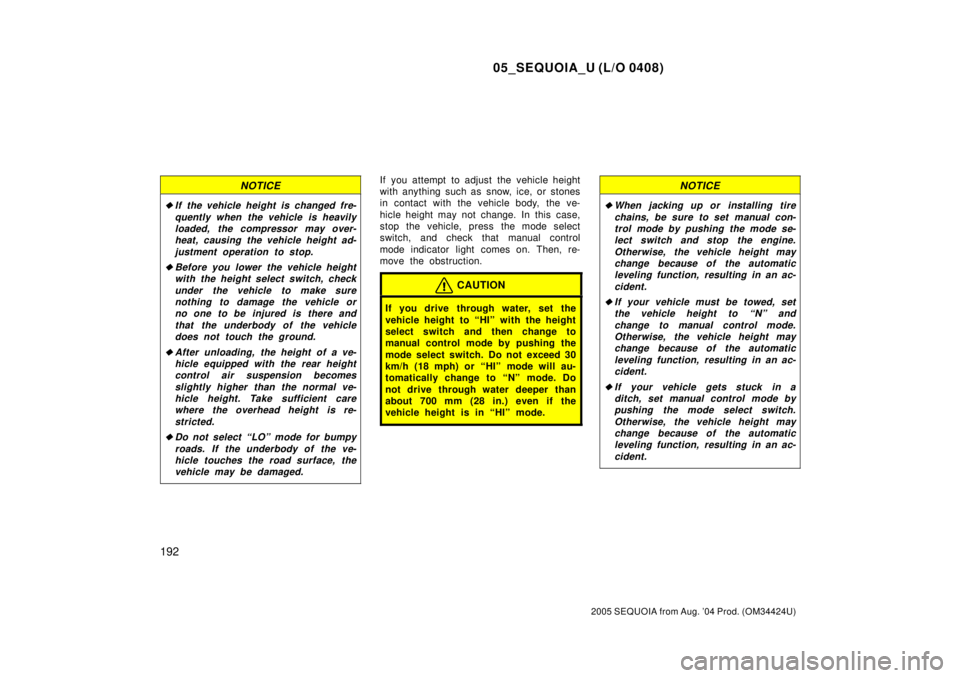TOYOTA SEQUOIA 2001  Service Repair Manual 05_SEQUOIA_U (L/O 0408)
192
2005 SEQUOIA from Aug. 04 Prod. (OM34424U)
NOTICE
If the vehicle height is changed fre-
quently when the vehicle is heavily
loaded, the compressor may over-
heat, causing