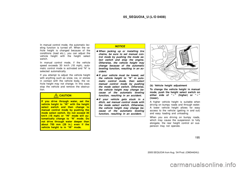 TOYOTA SEQUOIA 2001  Service Repair Manual 05_SEQUOIA_U (L/O 0408)
195
2005 SEQUOIA from Aug. 04 Prod. (OM34424U)
In manual control mode, the automatic lev-
eling function is turned off. When the ve-
hicle height is changed because of the
con