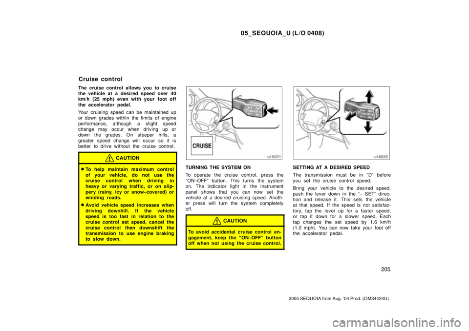 TOYOTA SEQUOIA 2001 Service Repair Manual 05_SEQUOIA_U (L/O 0408)
205
2005 SEQUOIA from Aug. 04 Prod. (OM34424U)
The cruise control allows you to cruise
the vehicle at a desired speed over 40
km/h (25 mph) even with your foot off
the acceler TOYOTA SEQUOIA 2001 Service Repair Manual 05_SEQUOIA_U (L/O 0408)
205
2005 SEQUOIA from Aug. 04 Prod. (OM34424U)
The cruise control allows you to cruise
the vehicle at a desired speed over 40
km/h (25 mph) even with your foot off
the acceler