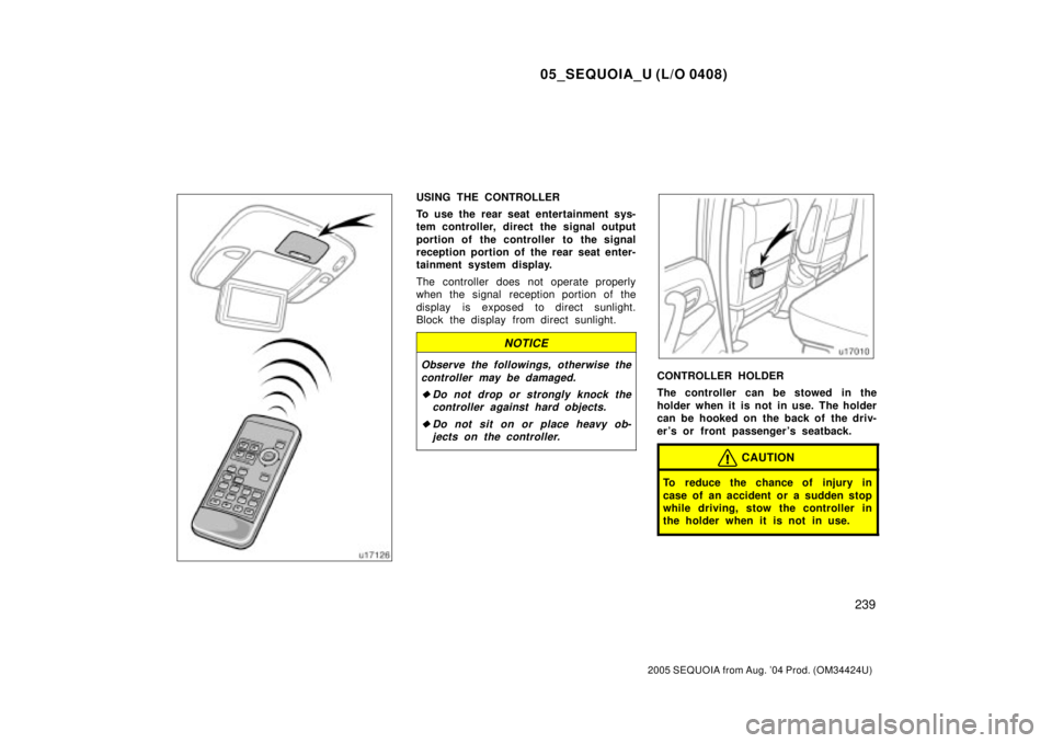 TOYOTA SEQUOIA 2001  Service Repair Manual 05_SEQUOIA_U (L/O 0408)
239
2005 SEQUOIA from Aug. 04 Prod. (OM34424U)
USING THE CONTROLLER
To use the rear seat entertainment sys-
tem controller, direct the signal output
portion of the controller 