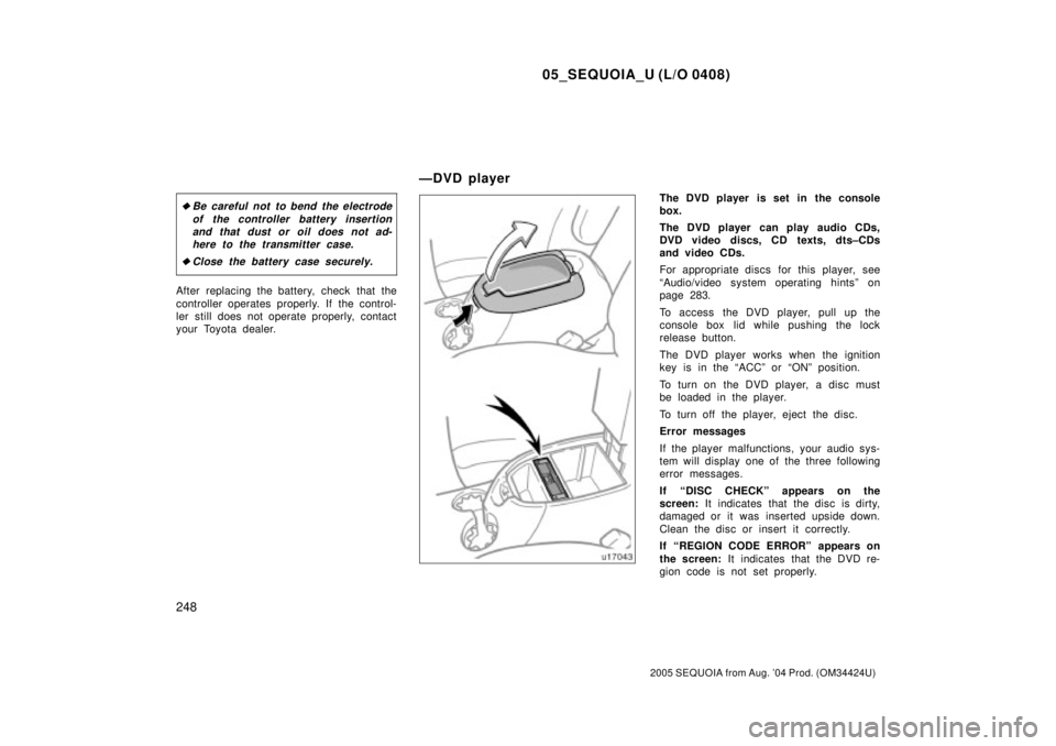 TOYOTA SEQUOIA 2001  Service Repair Manual 05_SEQUOIA_U (L/O 0408)
248
2005 SEQUOIA from Aug. 04 Prod. (OM34424U)
Be careful not to bend the electrode
of the controller battery insertion
and that dust or oil does not ad-
here to the transmit