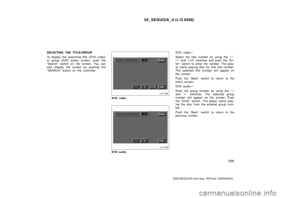 TOYOTA SEQUOIA 2001  Service Repair Manual 05_SEQUOIA_U (L/O 0408)
259
2005 SEQUOIA from Aug. 04 Prod. (OM34424U)
SELECTING THE TITLE/GROUP
To display the searching title (DVD video)
or group (DVD audio) screen, push the
ªSearchº switch on 