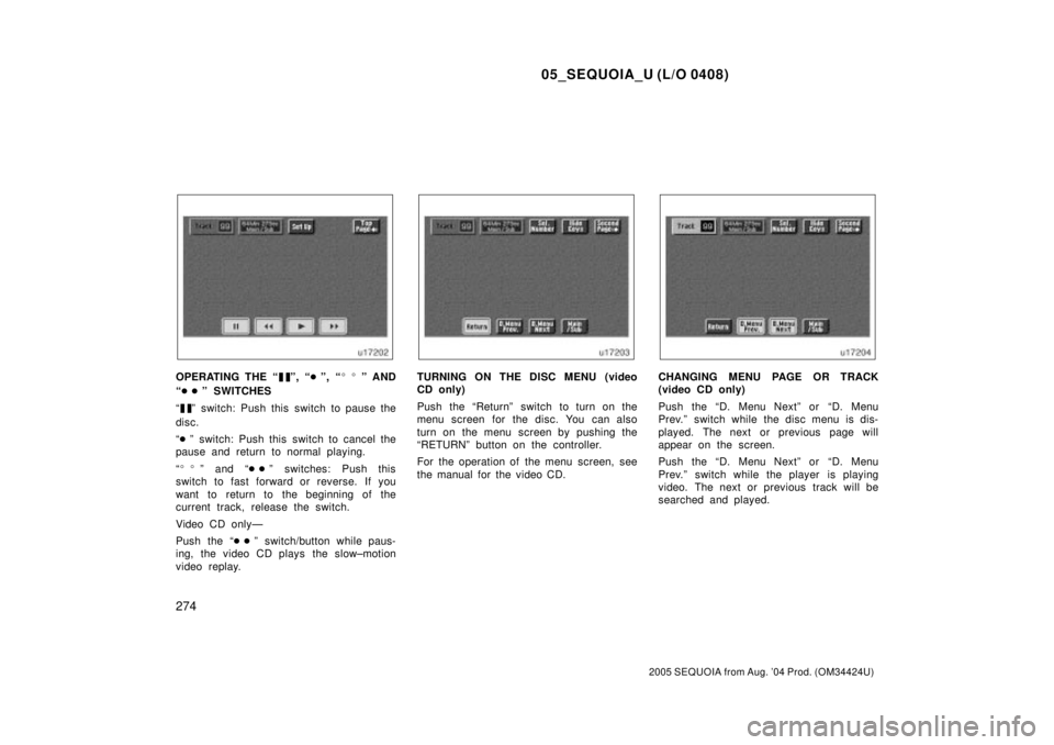 TOYOTA SEQUOIA 2001  Service Repair Manual 05_SEQUOIA_U (L/O 0408)
274
2005 SEQUOIA from Aug. 04 Prod. (OM34424U)
OPERATING THE ªº, ªº, ªº AND
ªº SWITCHES
ª
º switch: Push this switch to pause the
disc.
ªº  switch: Push this