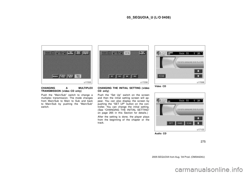 TOYOTA SEQUOIA 2001  Service Repair Manual 05_SEQUOIA_U (L/O 0408)
275
2005 SEQUOIA from Aug. 04 Prod. (OM34424U)
CHANGING A MULTIPLEX
TRANSMISSION (video CD only)
Push the ªMain/Subº switch to change a
multiplex transmission. The mode chan