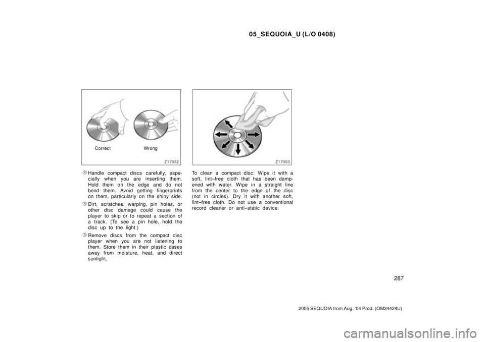 TOYOTA SEQUOIA 2001  Service Repair Manual 05_SEQUOIA_U (L/O 0408)
287
2005 SEQUOIA from Aug. 04 Prod. (OM34424U)
Correct Wrong
Handle compact discs carefully, espe-
cially when you are inserting them.
Hold them on the edge and do not
bend t
