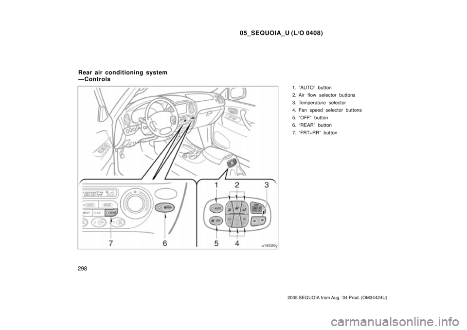 TOYOTA SEQUOIA 2001  Service Repair Manual 05_SEQUOIA_U (L/O 0408)
298
2005 SEQUOIA from Aug. 04 Prod. (OM34424U)
1. ªAUTOº button
2. Air flow selector buttons
3. Temperature selector
4. Fan speed selector buttons
5. ªOFFº button
6. ªREA