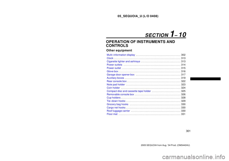 TOYOTA SEQUOIA 2001  Service Repair Manual 05_SEQUOIA_U (L/O 0408)
301
2005 SEQUOIA from Aug. 04 Prod. (OM34424U)
OPERATION OF INSTRUMENTS AND
CONTROLS
Other equipment
Multi±information display302 . . . . . . . . . . . . . . . . . . . . . . 