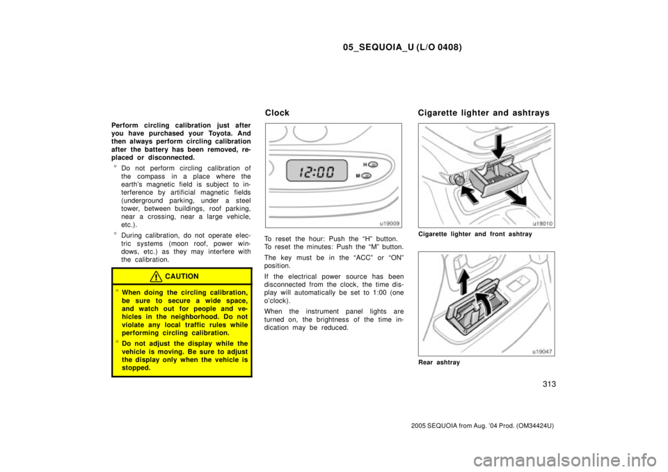 TOYOTA SEQUOIA 2001  Service Repair Manual 05_SEQUOIA_U (L/O 0408)
313
2005 SEQUOIA from Aug. 04 Prod. (OM34424U)
Perform circling calibration just after
you have purchased your Toyota. And
then always perform circling calibration
after the b