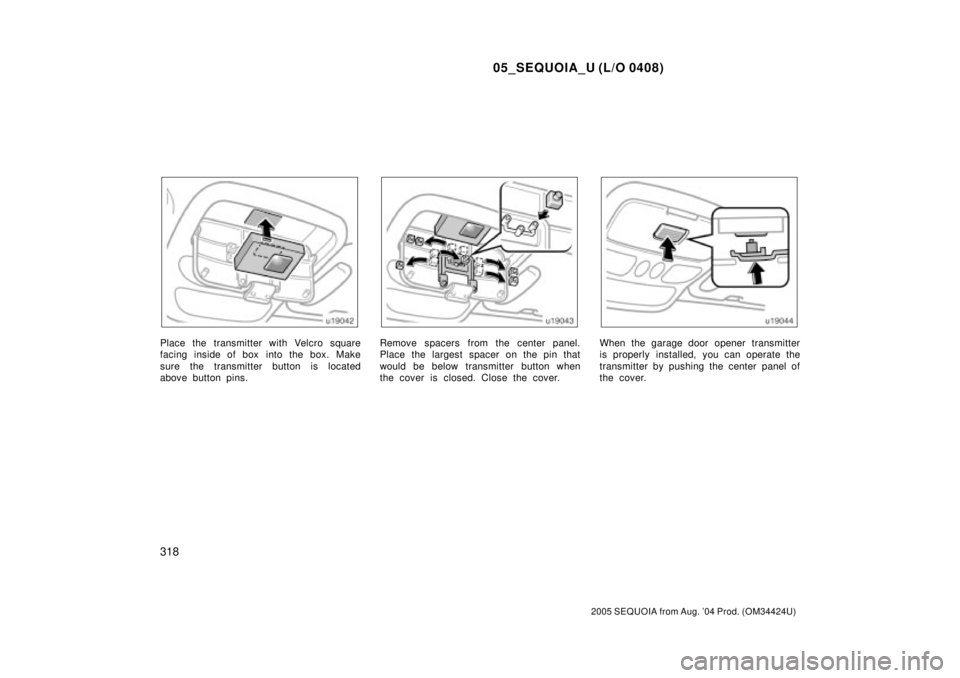 TOYOTA SEQUOIA 2001  Service Repair Manual 05_SEQUOIA_U (L/O 0408)
318
2005 SEQUOIA from Aug. 04 Prod. (OM34424U)
Place the transmitter with Velcro square
facing inside of box  into the box. Make
sure the transmitter button is located
above b