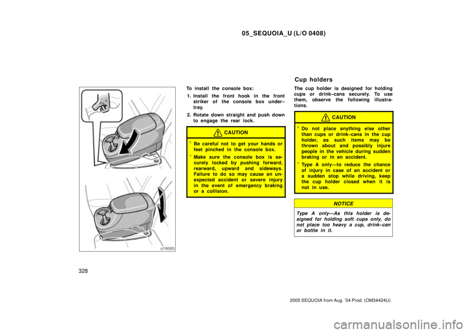 TOYOTA SEQUOIA 2001  Service Repair Manual 05_SEQUOIA_U (L/O 0408)
328
2005 SEQUOIA from Aug. 04 Prod. (OM34424U)
To install the console box:
1. Install the front hook in the front
striker of the console box under±
tray.
2. Rotate down strai
