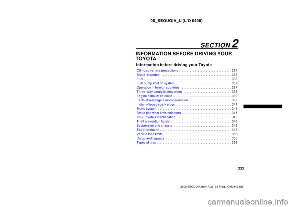TOYOTA SEQUOIA 2001  Service Repair Manual 05_SEQUOIA_U (L/O 0408)
333
2005 SEQUOIA from Aug. 04 Prod. (OM34424U)
INFORMATION BEFORE DRIVING YOUR
TOYOTA
Information before driving your Toyota
Off±road vehicle precautions334 . . . . . . . . .
