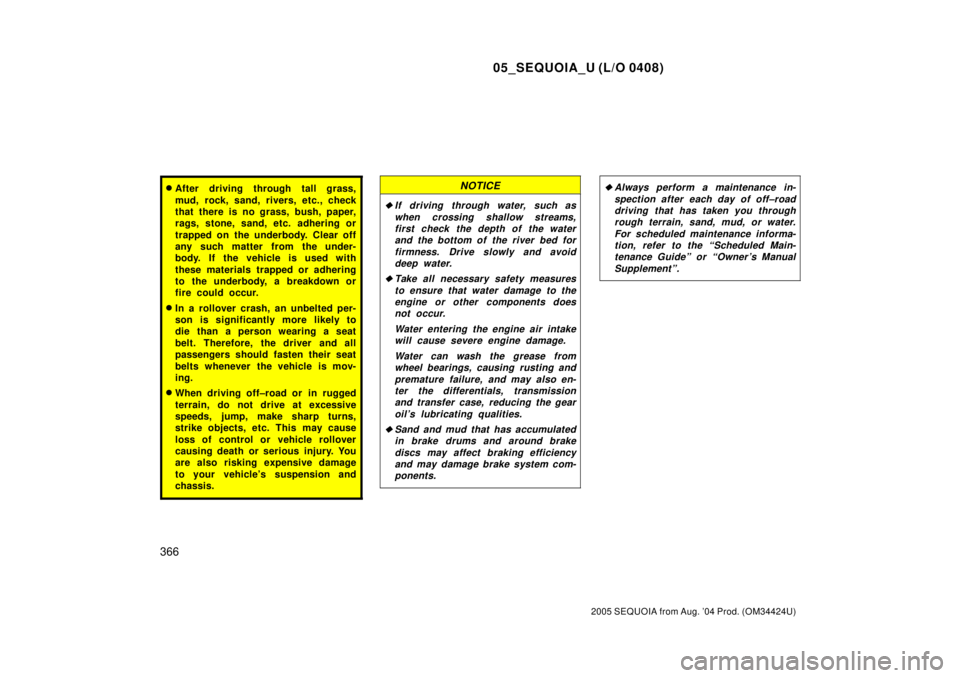 TOYOTA SEQUOIA 2001  Service Repair Manual 05_SEQUOIA_U (L/O 0408)
366
2005 SEQUOIA from Aug. 04 Prod. (OM34424U)
After driving through tall grass,
mud, rock, sand, rivers, etc., check
that there is no grass, bush, paper,
rags, stone, sand, 