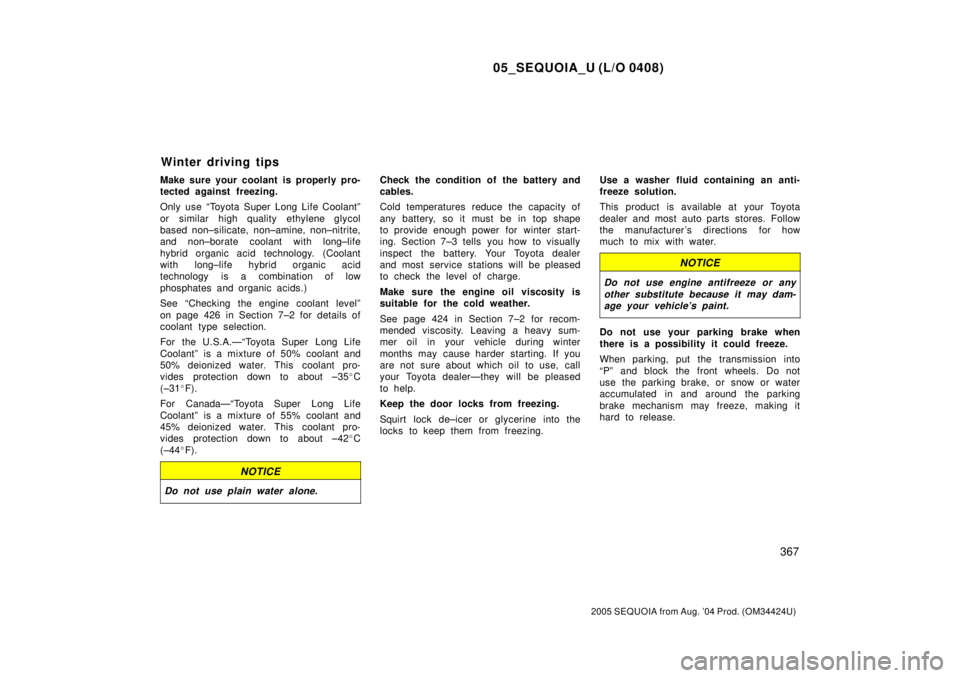 TOYOTA SEQUOIA 2001  Service Repair Manual 05_SEQUOIA_U (L/O 0408)
367
2005 SEQUOIA from Aug. 04 Prod. (OM34424U)
Make sure your coolant is properly pro-
tected against freezing.
Only use ªToyota Super Long Life Coolantº
or similar high qua