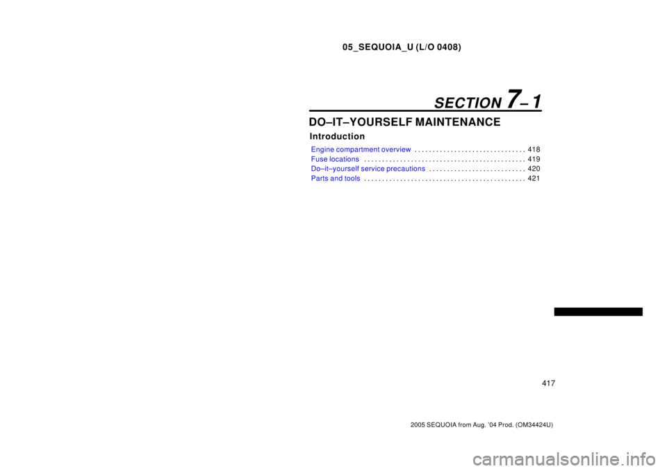 TOYOTA SEQUOIA 2001  Service Repair Manual 05_SEQUOIA_U (L/O 0408)
417
2005 SEQUOIA from Aug. 04 Prod. (OM34424U)
DO±IT±YOURSELF MAINTENANCE
Introduction
Engine compartment overview418 . . . . . . . . . . . . . . . . . . . . . . . . . . . .