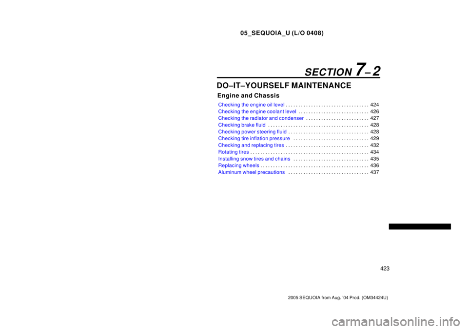 TOYOTA SEQUOIA 2001  Service Repair Manual 05_SEQUOIA_U (L/O 0408)
423
2005 SEQUOIA from Aug. 04 Prod. (OM34424U)
DO±IT±YOURSELF MAINTENANCE
Engine and Chassis
Checking the engine oil level424 . . . . . . . . . . . . . . . . . . . . . . . .