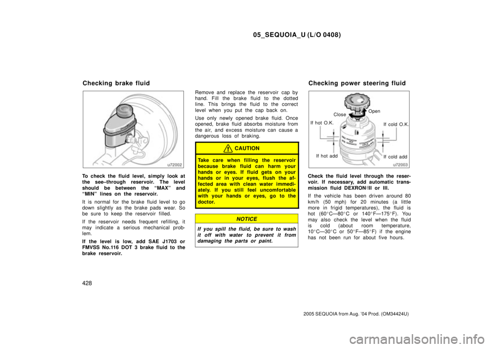 TOYOTA SEQUOIA 2001  Service Repair Manual 05_SEQUOIA_U (L/O 0408)
428
2005 SEQUOIA from Aug. 04 Prod. (OM34424U)
To check the fluid level, simply look at
the see±through reservoir. The level
should be between the ªMAXº and
ªMINº lines o