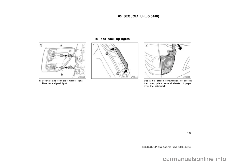 TOYOTA SEQUOIA 2001  Service Repair Manual 05_SEQUOIA_U (L/O 0408)
449
2005 SEQUOIA from Aug. 04 Prod. (OM34424U)
a: Stop/tail and rear side marker light
b: Rear turn signal lightUse a flat±bladed screwdriver. To protect
the paint, place sev