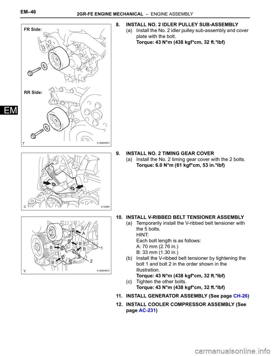 TOYOTA SIENNA 2007  Service Repair Manual EM–462GR-FE ENGINE MECHANICAL  –  ENGINE ASSEMBLY
EM
8. INSTALL NO. 2 IDLER PULLEY SUB-ASSEMBLY
(a) Install the No. 2 idler pulley sub-assembly and cover 
plate with the bolt.
Torque: 43 N*m (438 