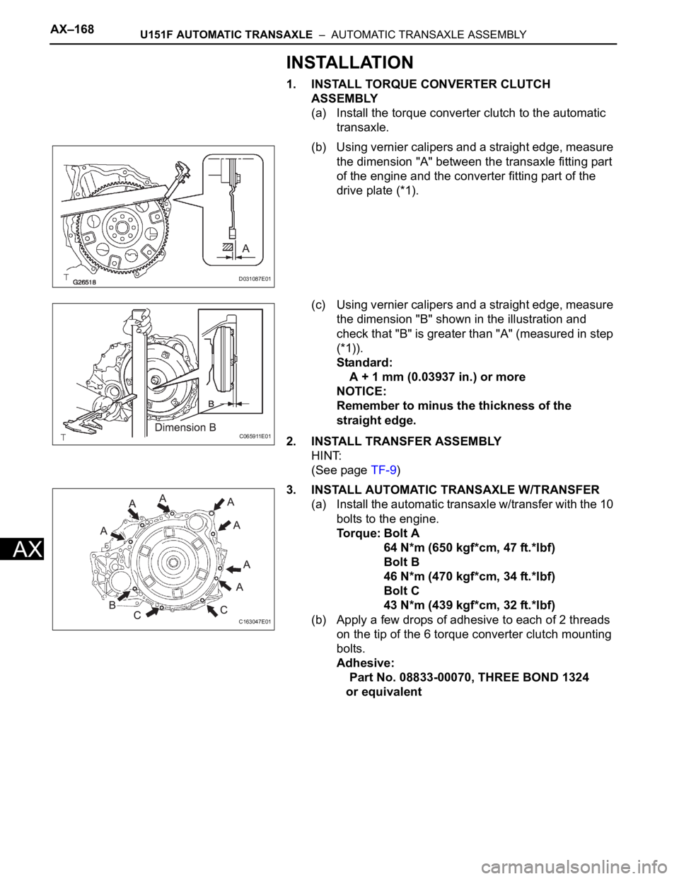 TOYOTA SIENNA 2007 Service Repair Manual AX–168U151F AUTOMATIC TRANSAXLE – AUTOMATIC TRANSAXLE ASSEMBLY
AX
INSTALLATION
1. INSTALL TORQUE CONVERTER CLUTCH
ASSEMBLY
(a) Install the torque converter clutch to the automatic
transaxle.
( TOYOTA SIENNA 2007 Service Repair Manual AX–168U151F AUTOMATIC TRANSAXLE – AUTOMATIC TRANSAXLE ASSEMBLY
AX
INSTALLATION
1. INSTALL TORQUE CONVERTER CLUTCH
ASSEMBLY
(a) Install the torque converter clutch to the automatic
transaxle.
(