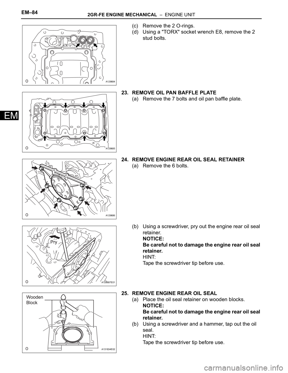 TOYOTA SIENNA 2007 Service Repair Manual EM–842GR-FE ENGINE MECHANICAL – ENGINE UNIT
EM
(c) Remove the 2 O-rings.
(d) Using a "TORX" socket wrench E8, remove the 2
stud bolts.
23. REMOVE OIL PAN BAFFLE PLATE
(a) Remove the 7 b TOYOTA SIENNA 2007 Service Repair Manual EM–842GR-FE ENGINE MECHANICAL – ENGINE UNIT
EM
(c) Remove the 2 O-rings.
(d) Using a "TORX" socket wrench E8, remove the 2
stud bolts.
23. REMOVE OIL PAN BAFFLE PLATE
(a) Remove the 7 b