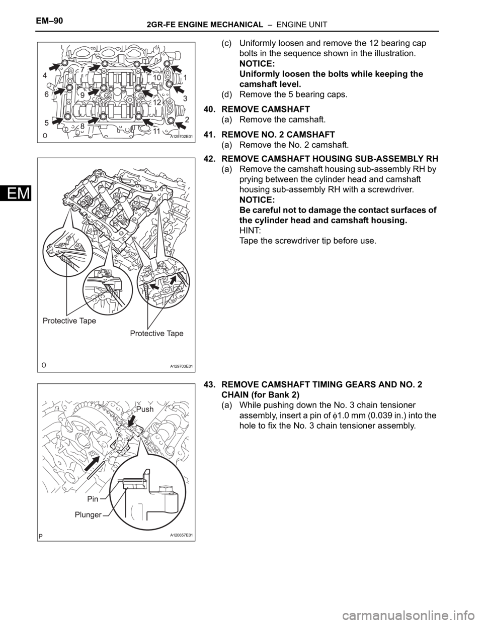 TOYOTA SIENNA 2007 Service Repair Manual EM–902GR-FE ENGINE MECHANICAL – ENGINE UNIT
EM
(c) Uniformly loosen and remove the 12 bearing cap
bolts in the sequence shown in the illustration.
NOTICE:
Uniformly loosen the bolts while keepi TOYOTA SIENNA 2007 Service Repair Manual EM–902GR-FE ENGINE MECHANICAL – ENGINE UNIT
EM
(c) Uniformly loosen and remove the 12 bearing cap
bolts in the sequence shown in the illustration.
NOTICE:
Uniformly loosen the bolts while keepi