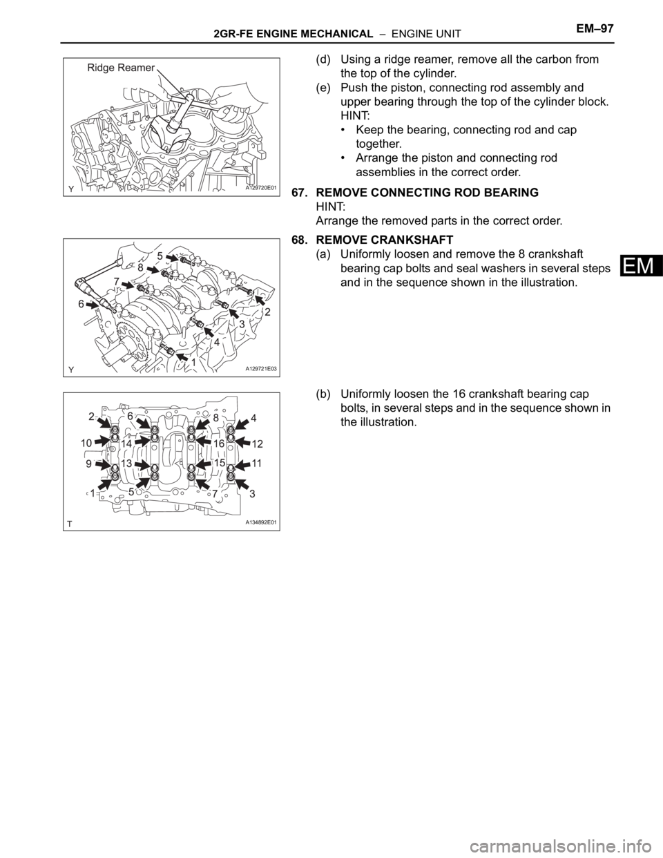 TOYOTA SIENNA 2007 Service Repair Manual 2GR-FE ENGINE MECHANICAL – ENGINE UNITEM–97
EM
(d) Using a ridge reamer, remove all the carbon from
the top of the cylinder.
(e) Push the piston, connecting rod assembly and
upper bearing thro TOYOTA SIENNA 2007 Service Repair Manual 2GR-FE ENGINE MECHANICAL – ENGINE UNITEM–97
EM
(d) Using a ridge reamer, remove all the carbon from
the top of the cylinder.
(e) Push the piston, connecting rod assembly and
upper bearing thro
