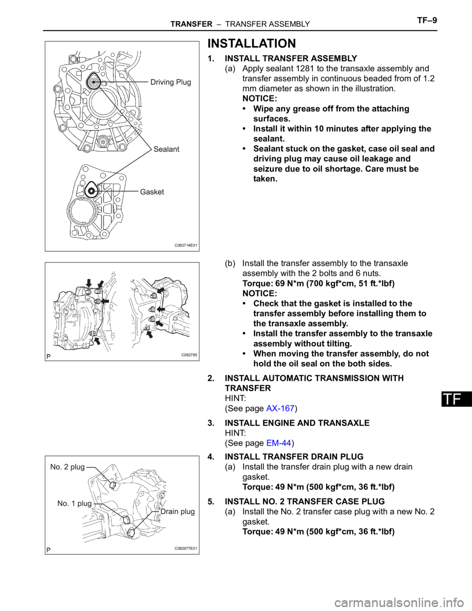 TOYOTA SIENNA 2007 Service Repair Manual TRANSFER – TRANSFER ASSEMBLYTF–9
TF
INSTALLATION
1. INSTALL TRANSFER ASSEMBLY
(a) Apply sealant 1281 to the transaxle assembly and
transfer assembly in continuous beaded from of 1.2
mm diamete TOYOTA SIENNA 2007 Service Repair Manual TRANSFER – TRANSFER ASSEMBLYTF–9
TF
INSTALLATION
1. INSTALL TRANSFER ASSEMBLY
(a) Apply sealant 1281 to the transaxle assembly and
transfer assembly in continuous beaded from of 1.2
mm diamete