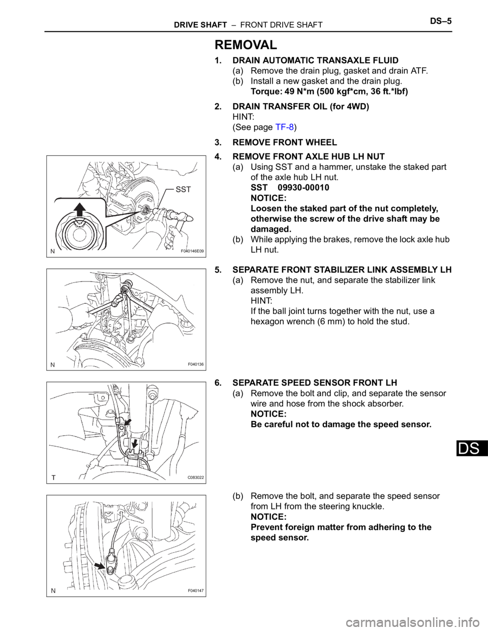 TOYOTA SIENNA 2007 Service Repair Manual DRIVE SHAFT – FRONT DRIVE SHAFTDS–5
DS
REMOVAL
1. DRAIN AUTOMATIC TRANSAXLE FLUID
(a) Remove the drain plug, gasket and drain ATF.
(b) Install a new gasket and the drain plug.
Torque: 49 N*m (50 TOYOTA SIENNA 2007 Service Repair Manual DRIVE SHAFT – FRONT DRIVE SHAFTDS–5
DS
REMOVAL
1. DRAIN AUTOMATIC TRANSAXLE FLUID
(a) Remove the drain plug, gasket and drain ATF.
(b) Install a new gasket and the drain plug.
Torque: 49 N*m (50