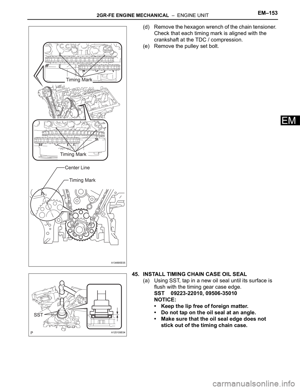 TOYOTA SIENNA 2007 Service Repair Manual 2GR-FE ENGINE MECHANICAL – ENGINE UNITEM–153
EM
(d) Remove the hexagon wrench of the chain tensioner.
Check that each timing mark is aligned with the
crankshaft at the TDC / compression.
(e) R TOYOTA SIENNA 2007 Service Repair Manual 2GR-FE ENGINE MECHANICAL – ENGINE UNITEM–153
EM
(d) Remove the hexagon wrench of the chain tensioner.
Check that each timing mark is aligned with the
crankshaft at the TDC / compression.
(e) R