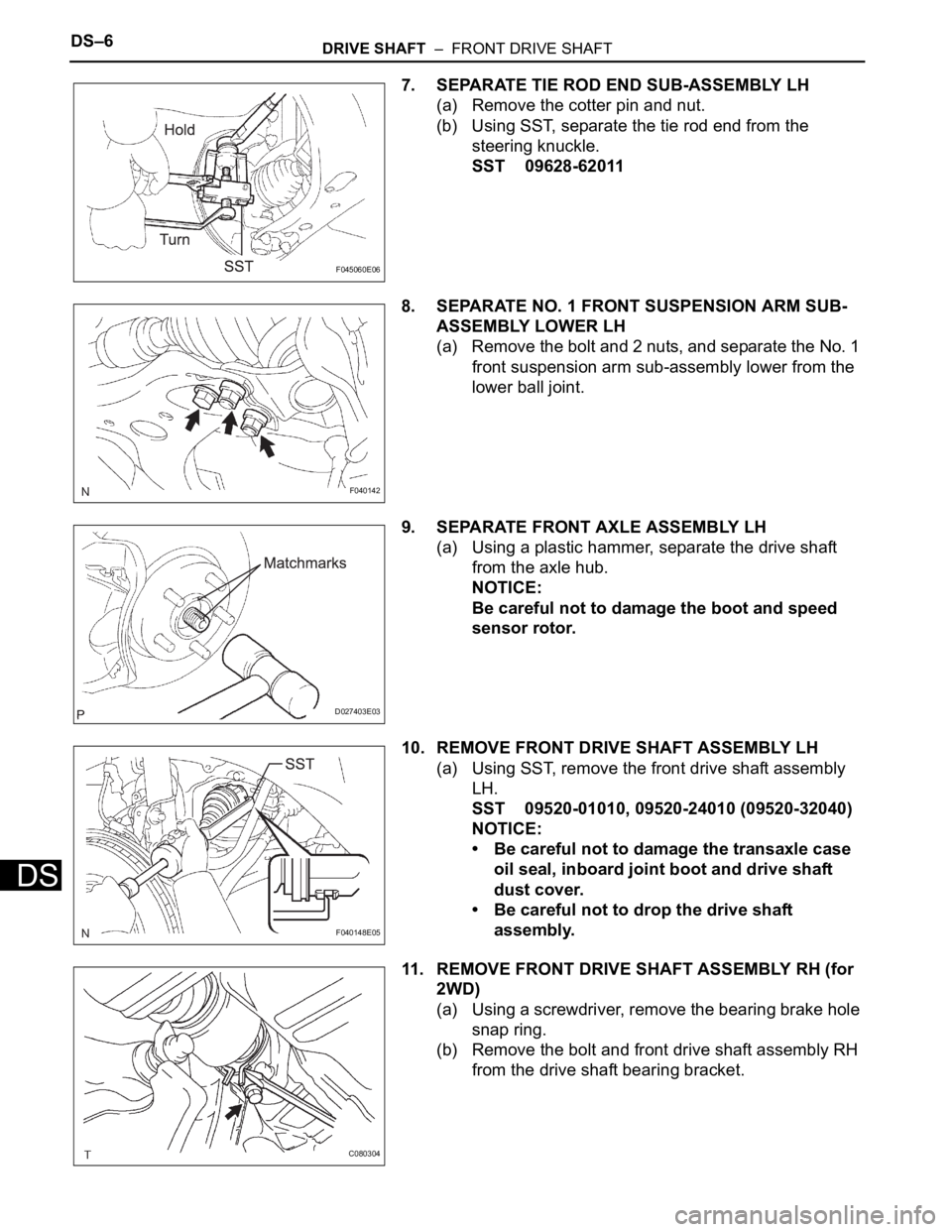 TOYOTA SIENNA 2007 Service Repair Manual DS–6DRIVE SHAFT – FRONT DRIVE SHAFT
DS
7. SEPARATE TIE ROD END SUB-ASSEMBLY LH
(a) Remove the cotter pin and nut.
(b) Using SST, separate the tie rod end from the
steering knuckle.
SST 09628-62 TOYOTA SIENNA 2007 Service Repair Manual DS–6DRIVE SHAFT – FRONT DRIVE SHAFT
DS
7. SEPARATE TIE ROD END SUB-ASSEMBLY LH
(a) Remove the cotter pin and nut.
(b) Using SST, separate the tie rod end from the
steering knuckle.
SST 09628-62