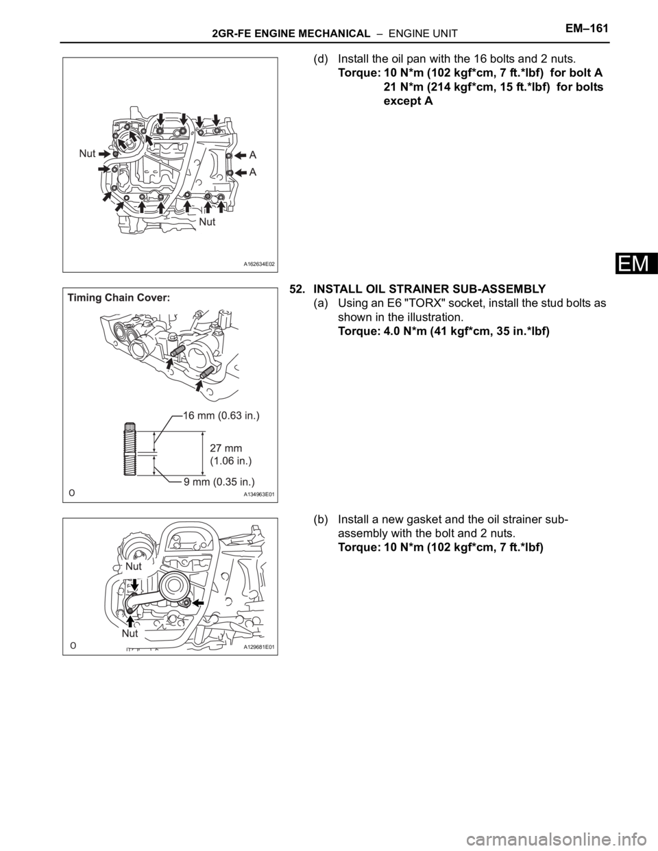TOYOTA SIENNA 2007 Service Repair Manual 2GR-FE ENGINE MECHANICAL – ENGINE UNITEM–161
EM
(d) Install the oil pan with the 16 bolts and 2 nuts.
Torque: 10 N*m (102 kgf*cm, 7 ft.*lbf) for bolt A
21 N*m (214 kgf*cm, 15 ft.*lbf) for bolt TOYOTA SIENNA 2007 Service Repair Manual 2GR-FE ENGINE MECHANICAL – ENGINE UNITEM–161
EM
(d) Install the oil pan with the 16 bolts and 2 nuts.
Torque: 10 N*m (102 kgf*cm, 7 ft.*lbf) for bolt A
21 N*m (214 kgf*cm, 15 ft.*lbf) for bolt