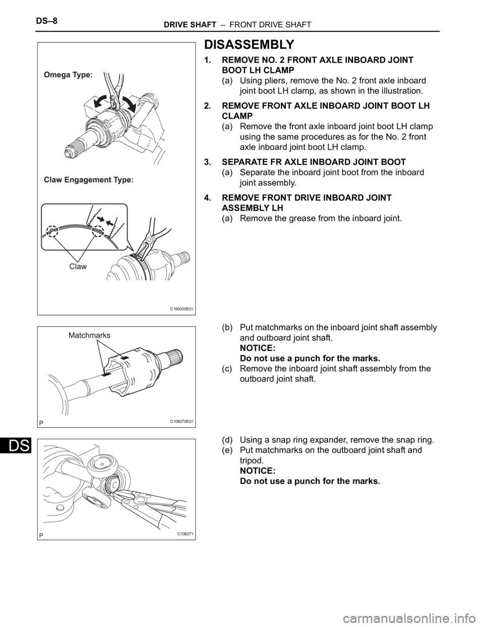 TOYOTA SIENNA 2007 Service Repair Manual DS–8DRIVE SHAFT – FRONT DRIVE SHAFT
DS
DISASSEMBLY
1. REMOVE NO. 2 FRONT AXLE INBOARD JOINT
BOOT LH CLAMP
(a) Using pliers, remove the No. 2 front axle inboard
joint boot LH clamp, as shown in TOYOTA SIENNA 2007 Service Repair Manual DS–8DRIVE SHAFT – FRONT DRIVE SHAFT
DS
DISASSEMBLY
1. REMOVE NO. 2 FRONT AXLE INBOARD JOINT
BOOT LH CLAMP
(a) Using pliers, remove the No. 2 front axle inboard
joint boot LH clamp, as shown in