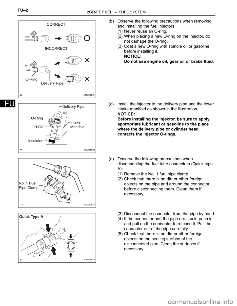 TOYOTA SIENNA 2007 Service Repair Manual FU–22GR-FE FUEL – FUEL SYSTEM
FU
(b) Observe the following precautions when removing
and installing the fuel injectors:
(1) Never reuse an O-ring.
(2) When placing a new O-ring on the injector, TOYOTA SIENNA 2007 Service Repair Manual FU–22GR-FE FUEL – FUEL SYSTEM
FU
(b) Observe the following precautions when removing
and installing the fuel injectors:
(1) Never reuse an O-ring.
(2) When placing a new O-ring on the injector,