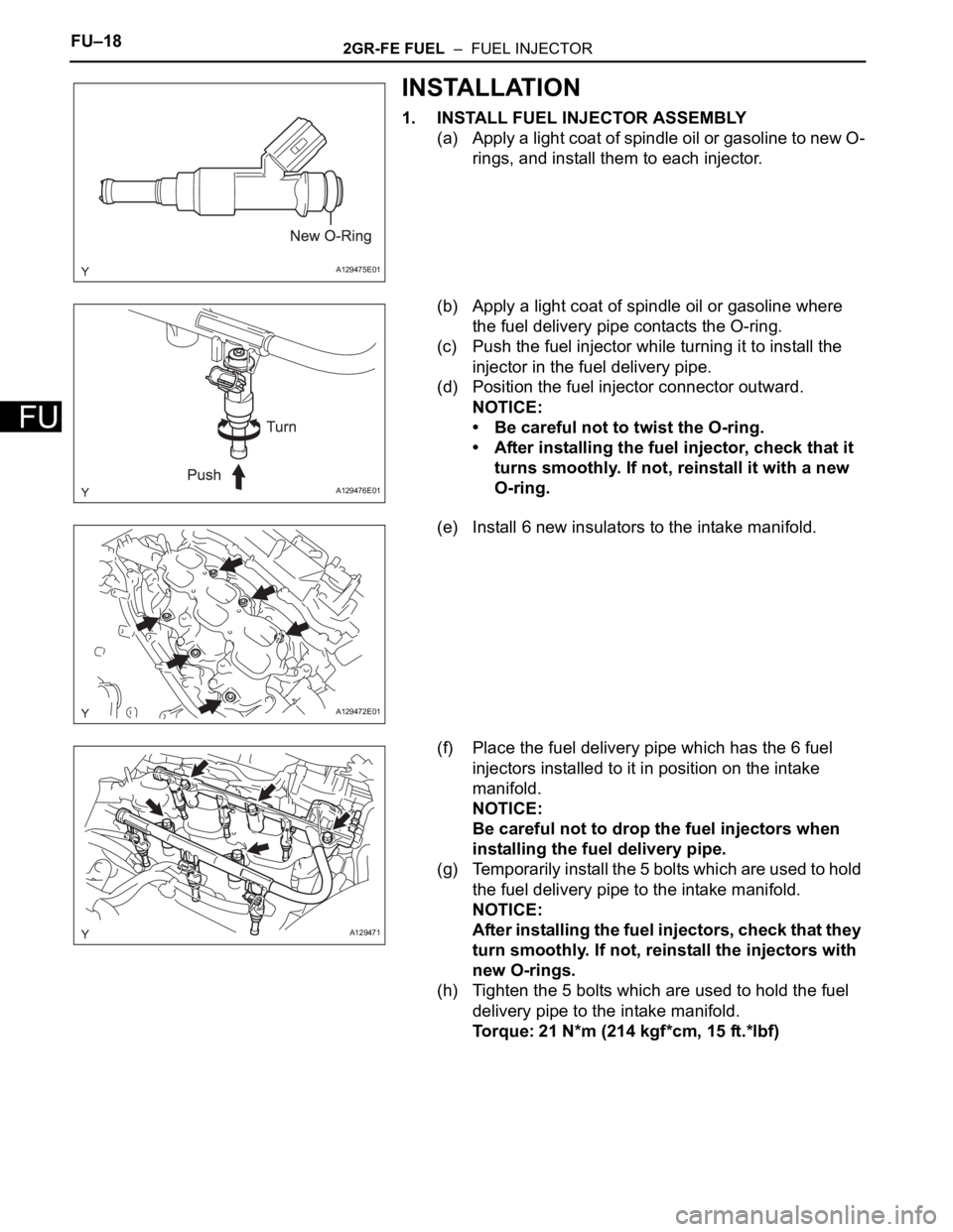 TOYOTA SIENNA 2007 Service Repair Manual FU–182GR-FE FUEL – FUEL INJECTOR
FU
INSTALLATION
1. INSTALL FUEL INJECTOR ASSEMBLY
(a) Apply a light coat of spindle oil or gasoline to new O-
rings, and install them to each injector.
(b) Apply TOYOTA SIENNA 2007 Service Repair Manual FU–182GR-FE FUEL – FUEL INJECTOR
FU
INSTALLATION
1. INSTALL FUEL INJECTOR ASSEMBLY
(a) Apply a light coat of spindle oil or gasoline to new O-
rings, and install them to each injector.
(b) Apply