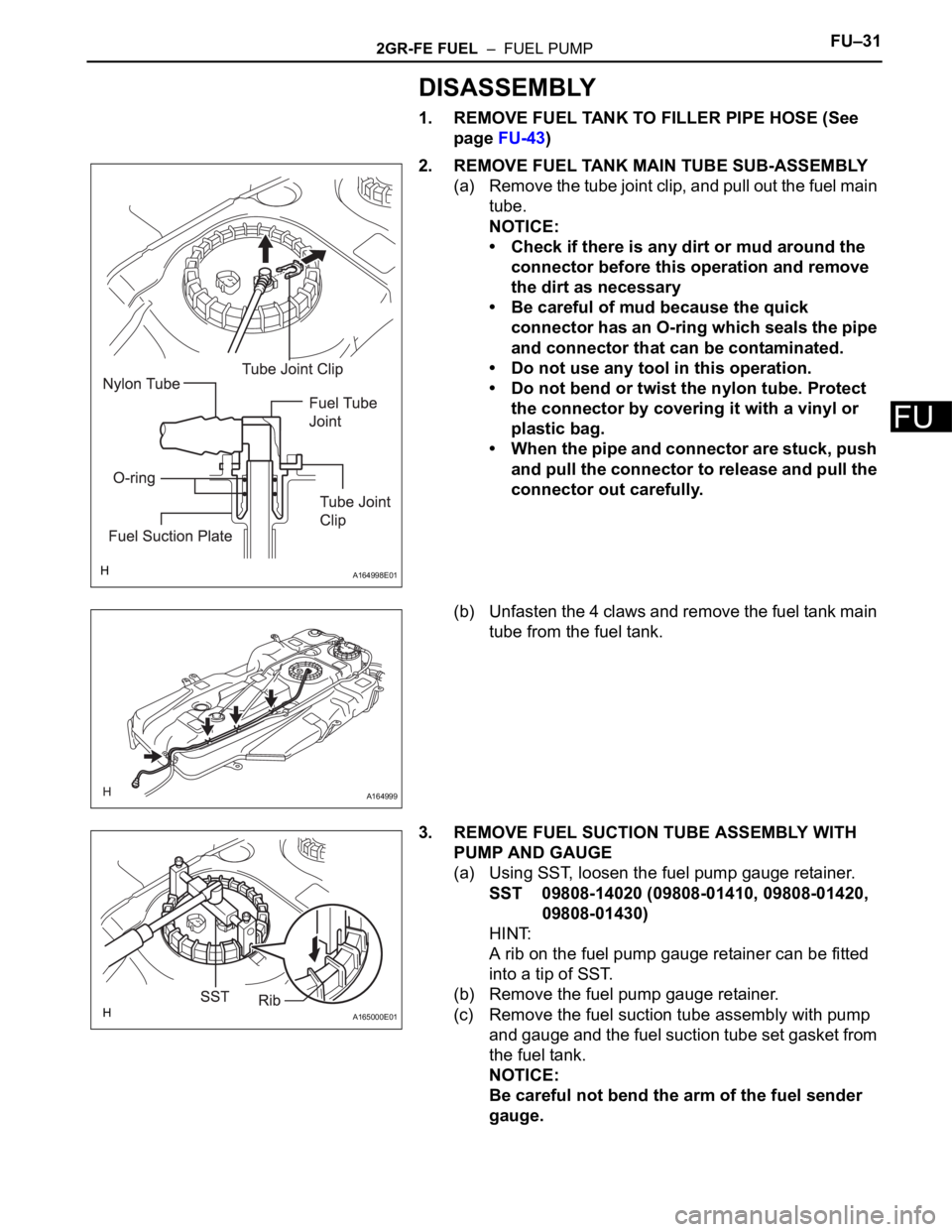 TOYOTA SIENNA 2007  Service Repair Manual 2GR-FE FUEL  –  FUEL PUMPFU–31
FU
DISASSEMBLY
1. REMOVE FUEL TANK TO FILLER PIPE HOSE (See 
page FU-43)
2. REMOVE FUEL TANK MAIN TUBE SUB-ASSEMBLY
(a) Remove the tube joint clip, and pull out the 