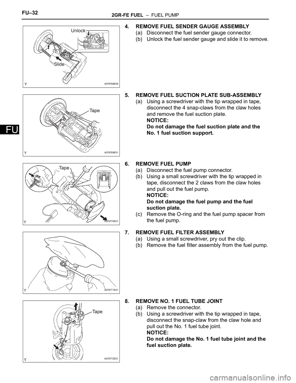 TOYOTA SIENNA 2007  Service Repair Manual FU–322GR-FE FUEL  –  FUEL PUMP
FU
4. REMOVE FUEL SENDER GAUGE ASSEMBLY
(a) Disconnect the fuel sender gauge connector.
(b) Unlock the fuel sender gauge and slide it to remove.
5. REMOVE FUEL SUCTI