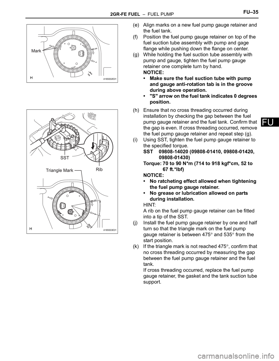 TOYOTA SIENNA 2007  Service Repair Manual 2GR-FE FUEL  –  FUEL PUMPFU–35
FU
(e) Align marks on a new fuel pump gauge retainer and 
the fuel tank.
(f) Position the fuel pump gauge retainer on top of the 
fuel suction tube assembly with pum