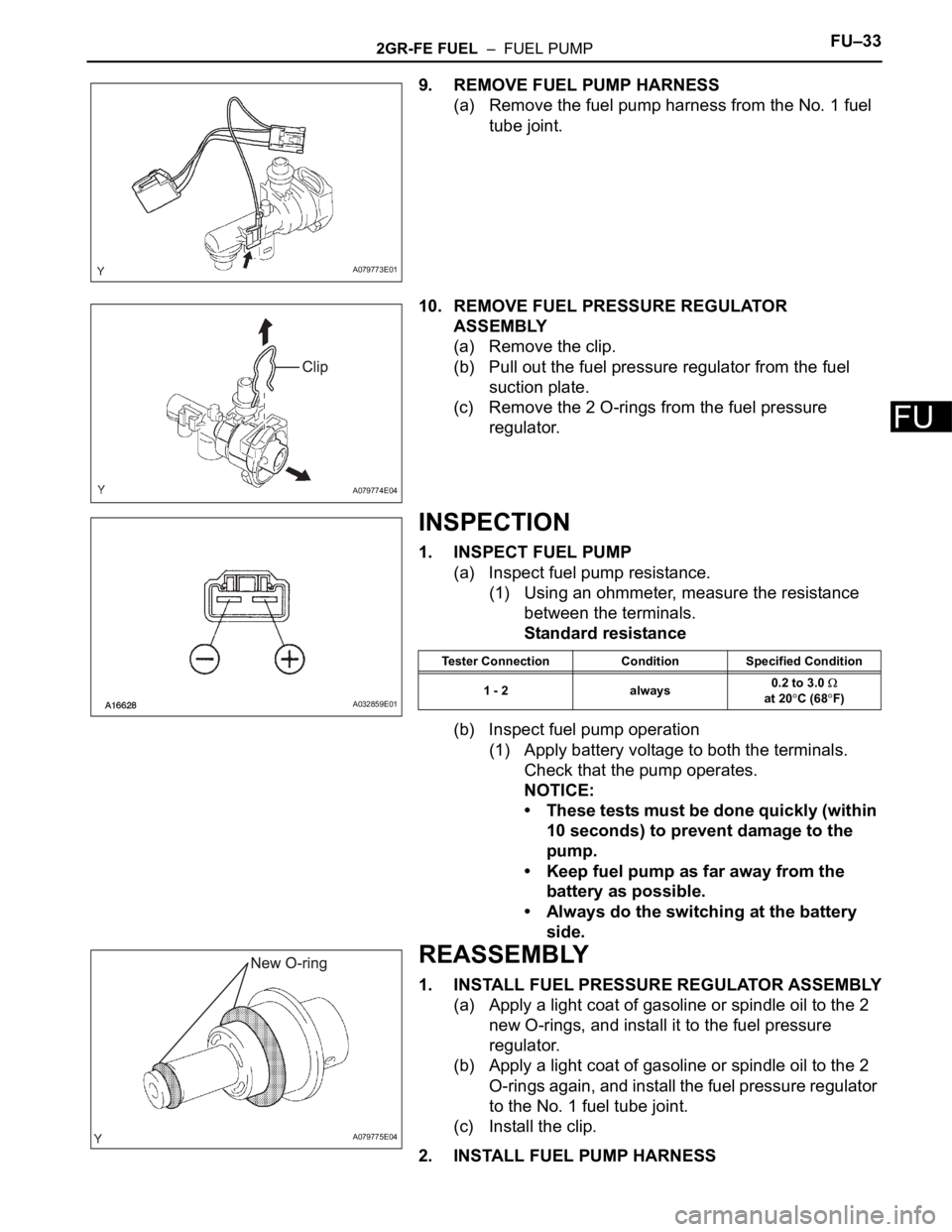 TOYOTA SIENNA 2007  Service Repair Manual 2GR-FE FUEL  –  FUEL PUMPFU–33
FU
9. REMOVE FUEL PUMP HARNESS
(a) Remove the fuel pump harness from the No. 1 fuel 
tube joint.
10. REMOVE FUEL PRESSURE REGULATOR 
ASSEMBLY
(a) Remove the clip.
(b
